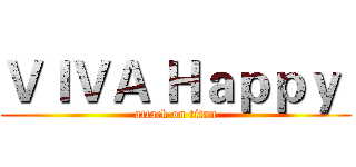 ＶＩＶＡ Ｈａｐｐｙ  (attack on titan)
