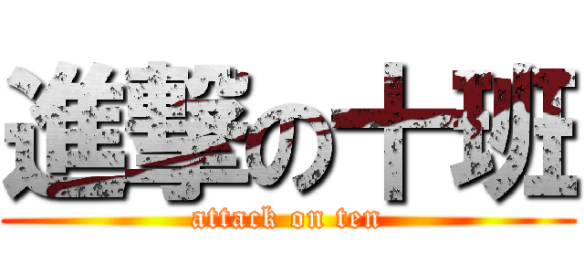 進撃の十班 (attack on ten)