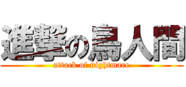 進撃の鳥人間 (attack of nightmare)