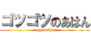 ゴツゴツのあはん (rugged Ahan)