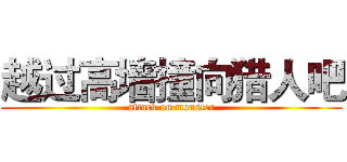 越过高墙撞向猎人吧 (attack on monster)