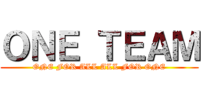 ＯＮＥ ＴＥＡＭ (ONE FOR ALL ALL FOR ONE)