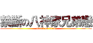 禁斷の八神家兄弟戀 (attack on titan)