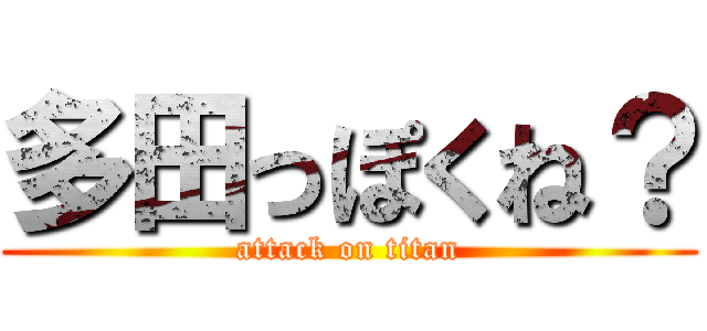 多田っぽくね？ (attack on titan)