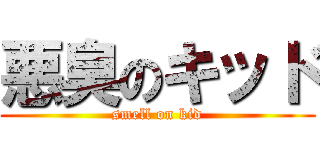 悪臭のキッド (smell on kid)
