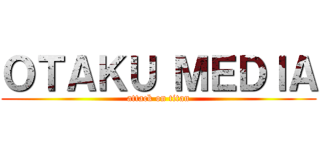 ＯＴＡＫＵ ＭＥＤＩＡ (attack on titan)
