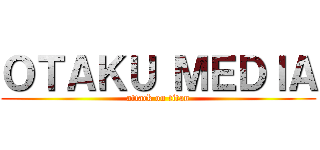 ＯＴＡＫＵ ＭＥＤＩＡ (attack on titan)