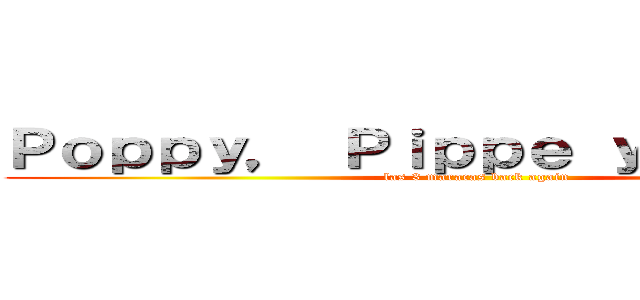 Ｐｏｐｐｙ， Ｐｉｐｐｅ ｙ Ｊｅｎｎｙ  (las 3 maracas back again)