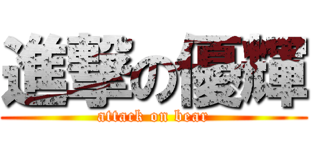 進撃の優輝 (attack on bear)