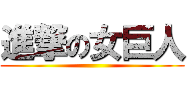 進撃の女巨人 ()