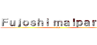 Ｆｕｊｏｓｈｉ ｍａｌｐａｒｉｄａ (XD)