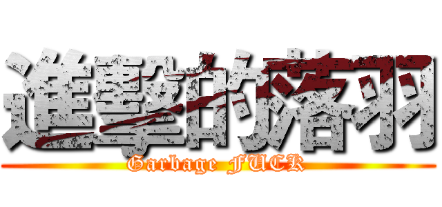 進擊的落羽 (Garbage FUCK)