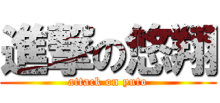 進撃の悠翔 (attack on yuto)