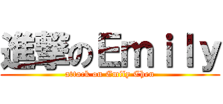 進撃のＥｍｉｌｙ (attack on Emily Chen)