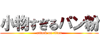 小物すぎるパン粉 (attack on titan)