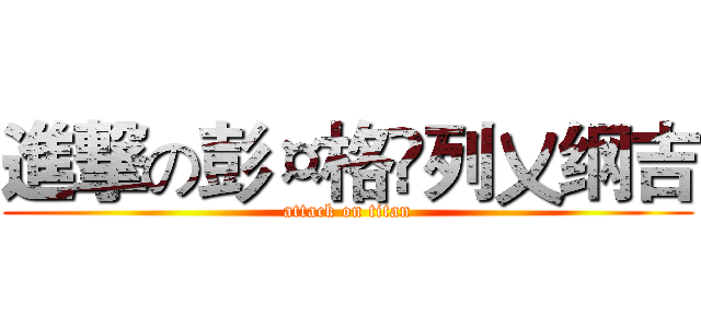 進撃の彭¤格卐列〤纲吉 (attack on titan)