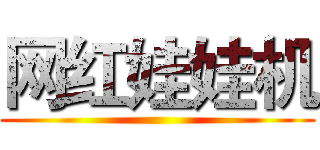 网红娃娃机 ()