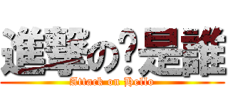 進撃の你是誰 (Attack on Hello)