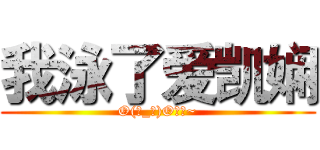 我泳了爱凯娴 (O(∩_∩)O哈哈~)