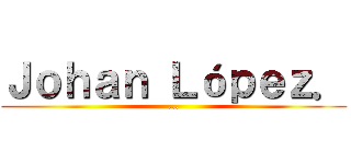 Ｊｏｈａｎ Ｌóｐｅｚ． (...)