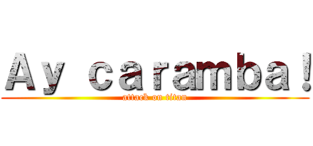 Ａｙ ｃａｒａｍｂａ！ (attack on titan)