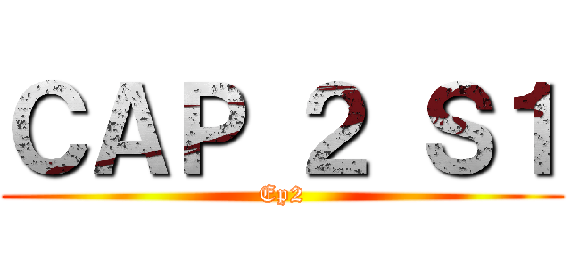 ＣＡＰ ２ Ｓ１ (Ep2)