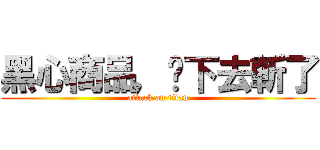 黑心商品，拖下去斬了 (attack on titan)