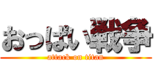 おっぱい戦争 (attack on titan)