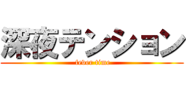 深夜テンション ( fever time)