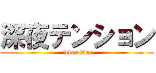 深夜テンション ( fever time)