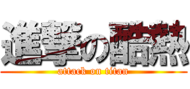進撃の酷熱 (attack on titan)