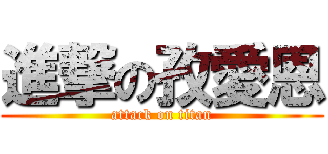 進撃の孜愛恩 (attack on titan)