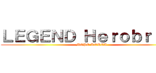 ＬＥＧＥＮＤ Ｈｅｒｏｂｒｉｎｅ (MCPE KOREA)