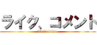 ライク、コメント (like、comme )