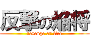 反撃の焔将 (revenge on fire)