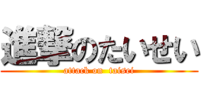 進撃のたいせい (attack on  taisei)