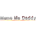 Ｍｅｍｅ Ｍｅ Ｄａｄｄｙ (Meme me Daddy)