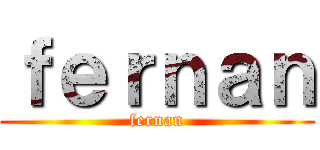 ｆｅｒｎａｎ (fernan)