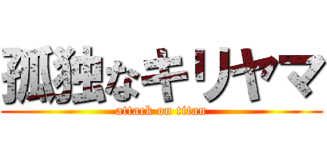 孤独なキリヤマ (attack on titan)