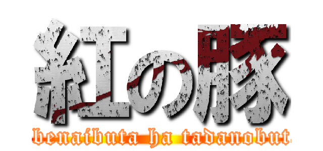 紅の豚 (tobenaibuta ha tadanobuta)