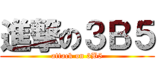 進撃の３Ｂ５ (attack on 3B5)