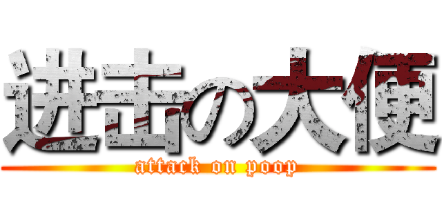 进击の大便 (attack on poop)