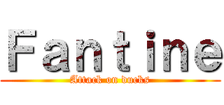 Ｆａｎｔｉｎｅ (Attack on ducks)