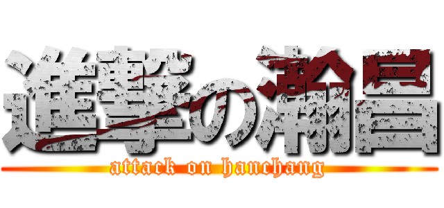 進撃の瀚昌 (attack on hanchang)