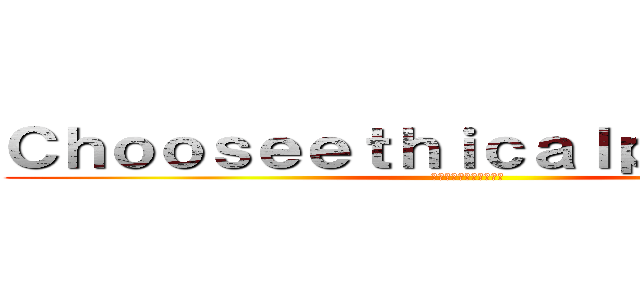 Ｃｈｏｏｓｅｅｔｈｉｃａｌｐｒｏｄｕｃｔ (エシカルな製品を選ぼう)