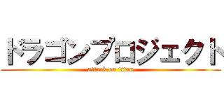 ドラゴンプロジェクト (attack on titan)