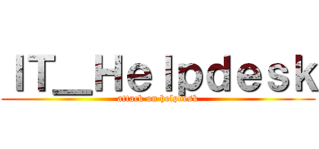 ＩＴ＿Ｈｅｌｐｄｅｓｋ (attack on helpdesk)