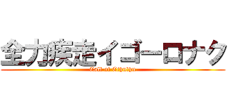 全力疾走イゴーロナク (Call of Cthulhu)