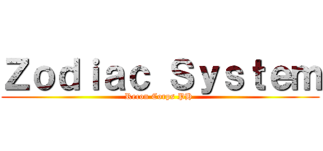 Ｚｏｄｉａｃ Ｓｙｓｔｅｍ (Recon Corps PH )