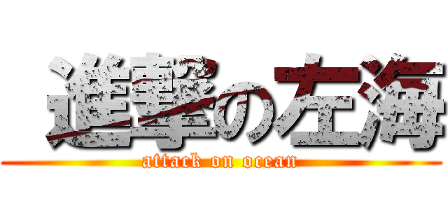  進撃の左海 (attack on ocean)